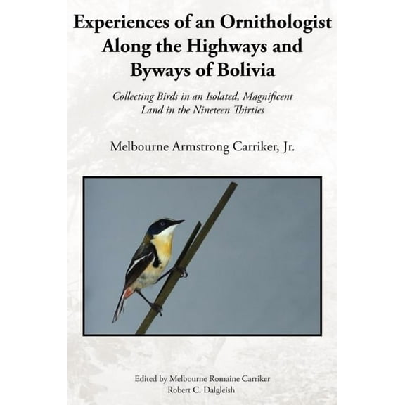 Experiences of an Ornithologist Along the Highways and Byways of Bolivia: Collecting Birds in an Isolated, Magnificent L, (Paperback)