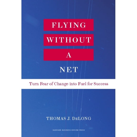 Flying Without a Net: Turn Fear of Change Into Fuel for Success, (Hardcover)