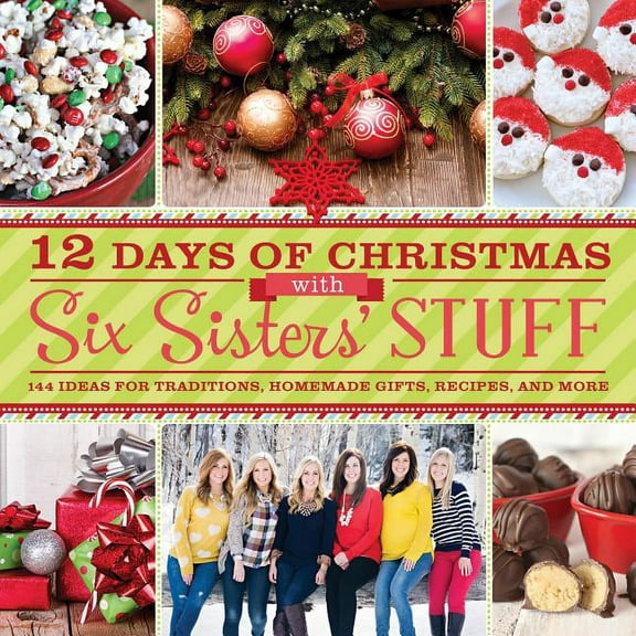 Six Sisters' Stuff 12 Days of Christmas with Six Sisters' Stuff: 144 Ideas for Traditions, Homemade Gifts, Recipes, and More, (Paperback)
