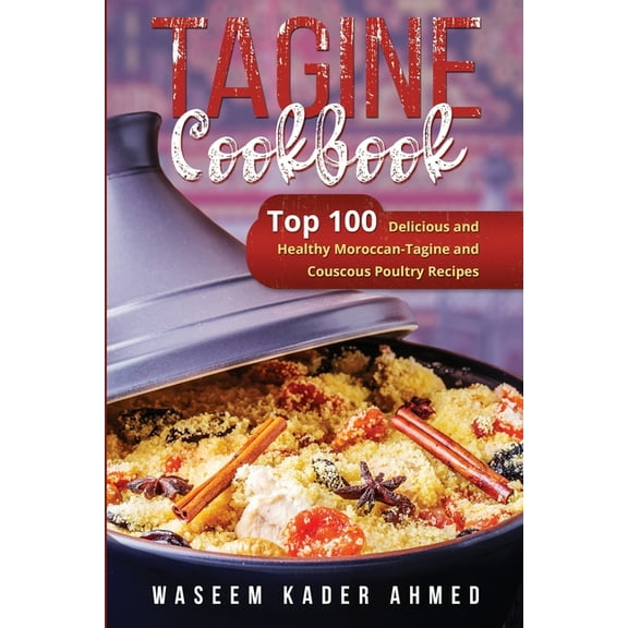 Tagine Cookbook: Top 100 Delicious and Healthy Moroccan-Tagine and Couscous Poultry Recipes, (Paperback)
