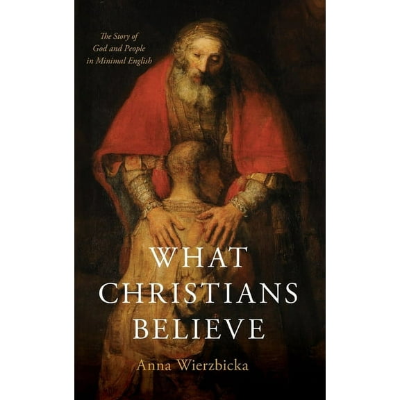 What Christians Believe: The Story of God and People in Minimal English, (Hardcover)