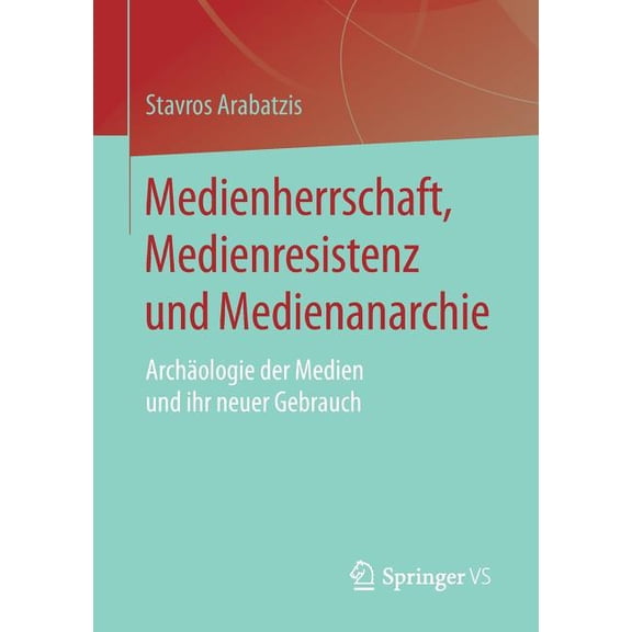 Medienherrschaft, Medienresistenz Und Medienanarchie: Archäologie Der Medien Und Ihr Neuer Gebrauch, (Paperback)