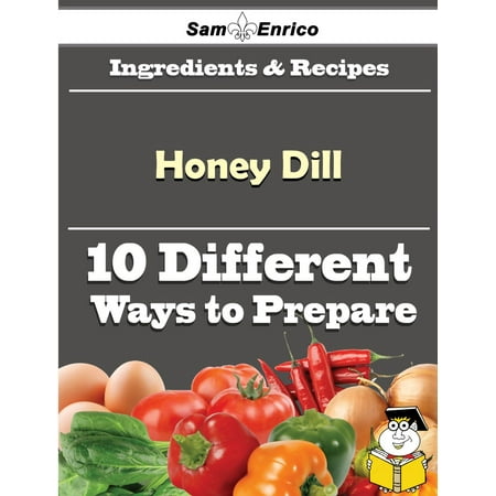 10 Ways to Use Honey Dill (Recipe Book) - eBook