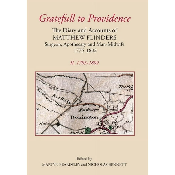 Publications of the Lincoln Record Society: `Gratefull to Providence': The Diary and Accounts of Matthew Flinders, Surgeon, Apothecary, and Man-Midwife, 1775-1802: Volume II: 1785-1802 (Hardcover)