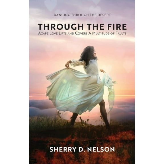 Through the Fire: Agape Love Lifts and Covers A Multitude of Faults (Paperback)