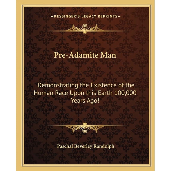 Pre-Adamite Man : Demonstrating the Existence of the Human Race Upon this Earth 100,000 Years Ago! (Paperback)