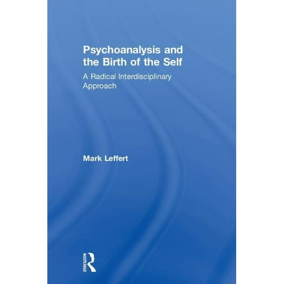 Psychoanalysis and the Birth of the Self: A Radical Interdisciplinary Approach, (Hardcover)