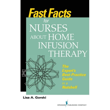 Fast Facts for Nurses about Home Infusion Therapy : The Expert's Best Practice Guide in a (Fast Start Failover Best Practices 11g)