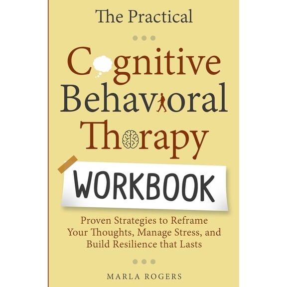The Practical Cognitive Behavioral Therapy Workbook: Proven Strategies to Reframe Your Thoughts, Manage Stress, and Buil, (Paperback)