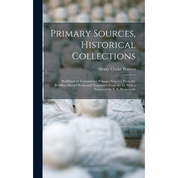 Primary Sources, Historical Collections: Buddhism in Translations: Passages Selected From the Buddhist Sacred Books and Translated From the O, With a Foreword by T. S. Wentworth (Hardcover)