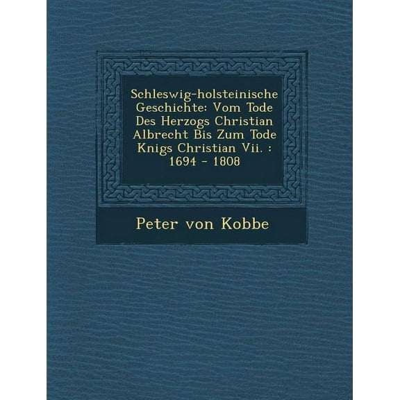 Schleswig-Holsteinische Geschichte: Vom Tode Des Herzogs Christian Albrecht Bis Zum Tode K Nigs Christian VII.: 1694 - 1808 (Paperback)