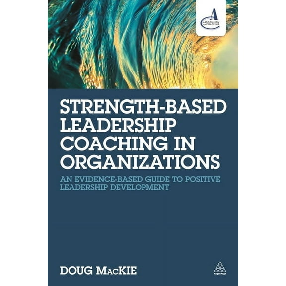 Strength-Based Leadership Coaching in Organizations: An Evidence-Based Guide to Positive Leadership Development, (Paperback)