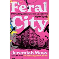 Feral City: On Finding Liberation in Lockdown New York, (Hardcover)
