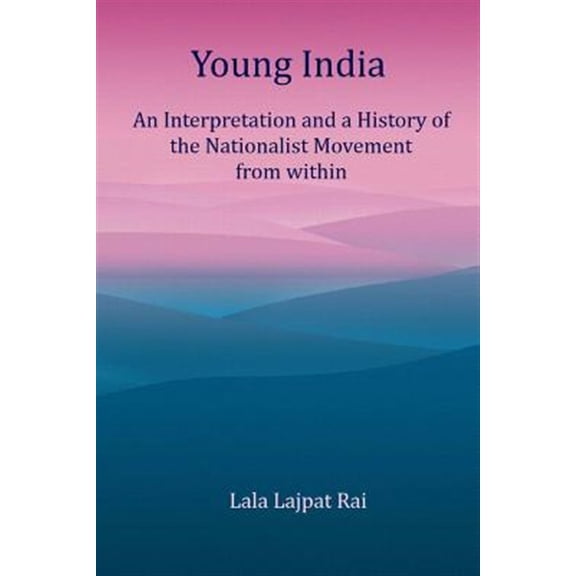 Pre-Owned Young India : An Interpretation and a History of the Nationalist Movement from Within