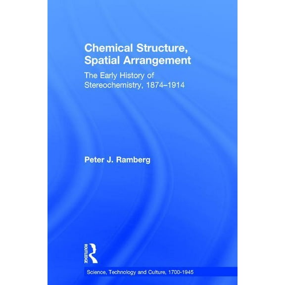 Science, Technology and Culture, 1700-19 Chemical Structure, Spatial Arrangement: The Early History of Stereochemistry, 1874-1914, (Hardcover)