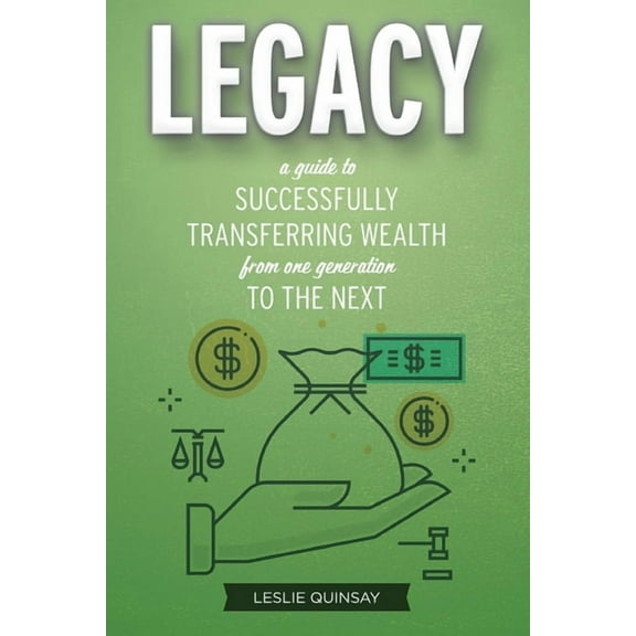 Legacy: A Guide to Successfully Transferring Wealth from One Generation to the Next, (Paperback)