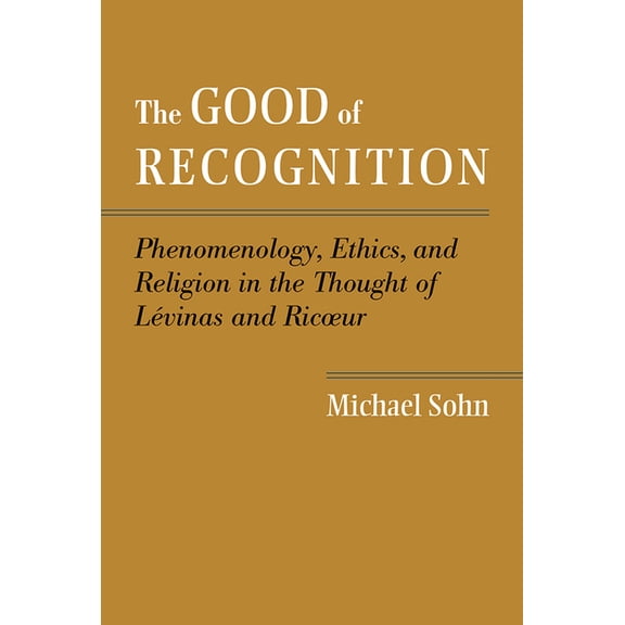 The Good of Recognition: Phenomenology, Ethics, and Religion in the Thought of Levinas and Ricoeur, (Hardcover)