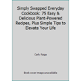 thumbnail image 1 of Pre-Owned Simply Swapped Everyday Cookbook: 75 Easy & Delicious Plant-Powered Recipes, Plus Simple Tips to Elevate Your Life (Paperback) 1733842705 9781733842709, 1 of 1