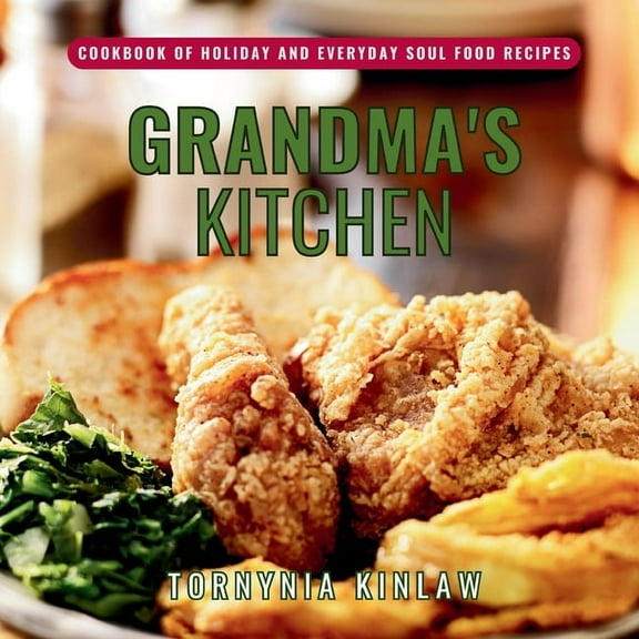 Grandma's Kitchen: Cookbook of Holiday and Everyday Soul Food Recipes, (Paperback)