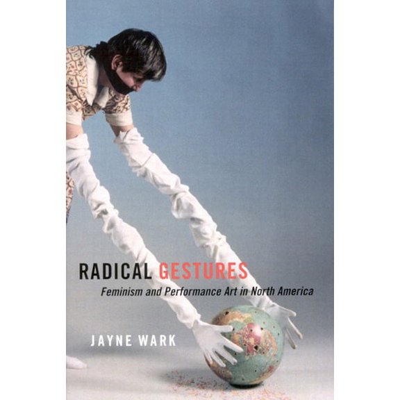 Radical Gestures: Feminism and Performance Art in North America, (Paperback)