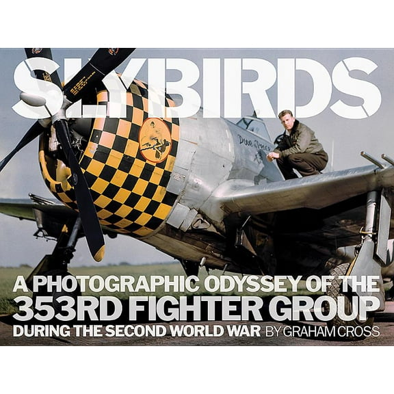 Slybirds: A Photographic Odyssey of the 353rd Fighter Group During the Second World War (Hardcover)