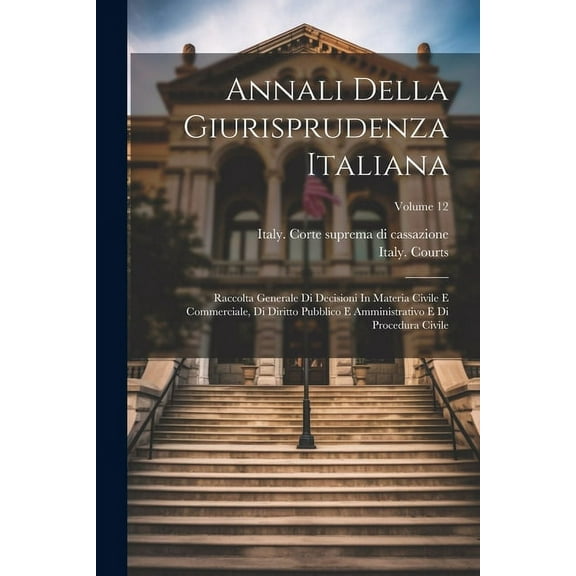 Annali Della Giurisprudenza Italiana: Raccolta Generale Di Decisioni In Materia Civile E Commerciale, Di Diritto Pubblic, (Paperback)