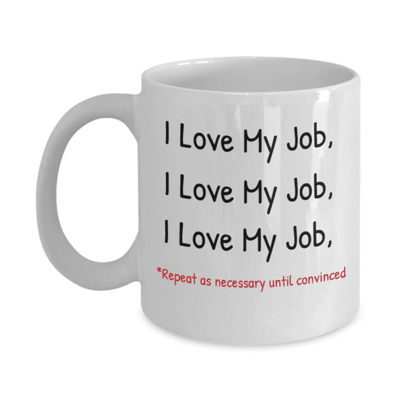 I Love My Job, Repeat As Necessary Until Convinced, New Job Coffee Mug- White Porcelain Coffee Mug 11 Oz Funny Quotes Coffee Mug