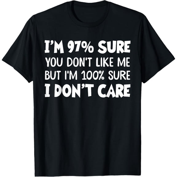 men and women can wear,I'm 97% Sure You Don't Like Me I'm 100% Sure I Don't Care T-Shirt