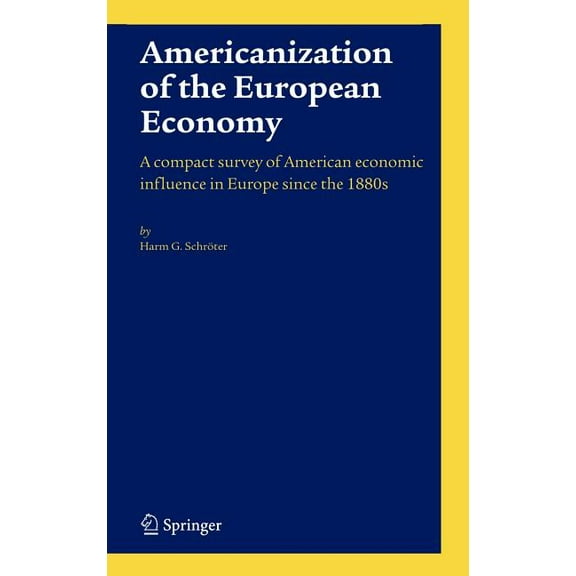 Americanization of the European Economy: A Compact Survey of American Economic Influence in Europe Since the 1800s, (Hardcover)