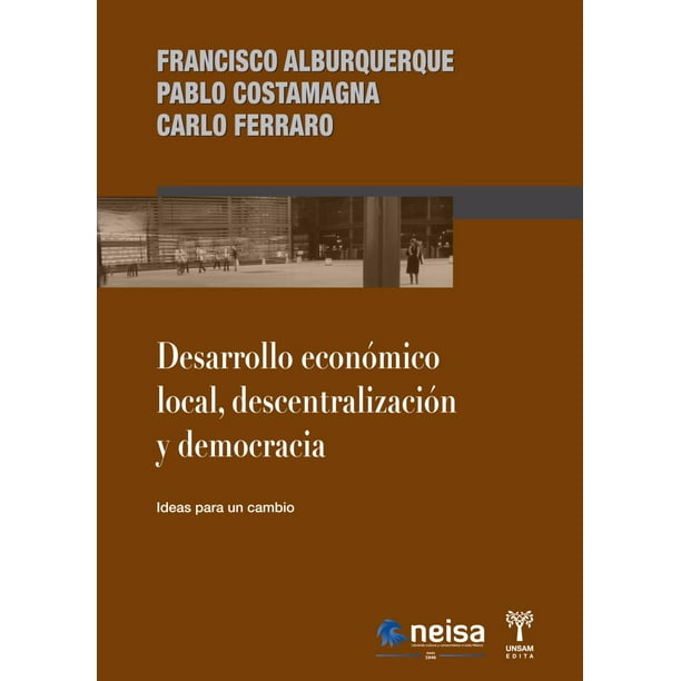 DESARROLLO ECONOMICO LOCAL, DESCENTRALIZACION Y DEMOCRACIA NEISA FRANCISCO ALBURQUERQUE