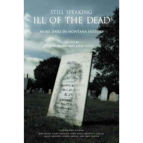 Still Speaking Ill of the Dead : More Jerks In Montana History (Edition 1) (Paperback)