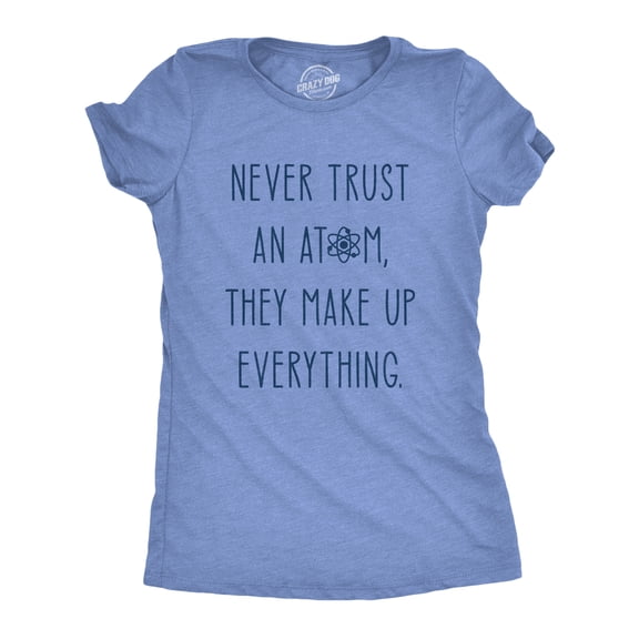 Womens Never Trust An Atom They Make Everything Up T Shirt Funny Nerdy Science Graphic Tee Womens Graphic Tees