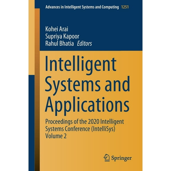 Advances in Intelligent Systems and Comp Intelligent Systems and Applications: Proceedings of the 2020 Intelligent Systems Conference (Intellisys) Volume 2, Book 1251, (Paperback)