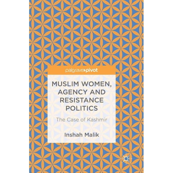 Muslim Women, Agency and Resistance Politics: The Case of Kashmir, (Hardcover)