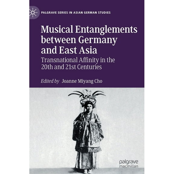Palgrave Asian German Studies Musical Entanglements Between Germany and East Asia: Transnational Affinity in the 20th and 21st Centuries, (Hardcover)