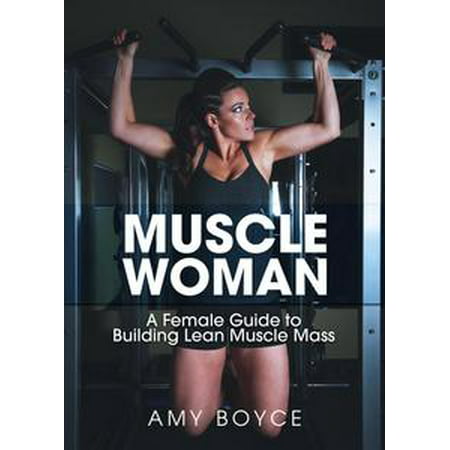 Muscle Woman: A Female Guide to Building Lean Muscle Mass -