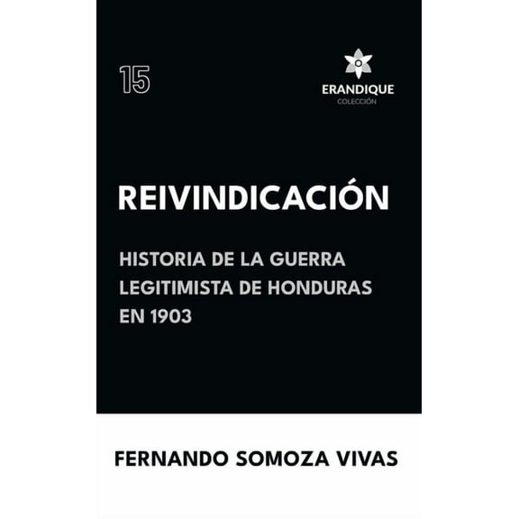 ReivindicaciÃ³n (Historia de la Guerra Legitimista de Honduras de 1903), (Hardcover)