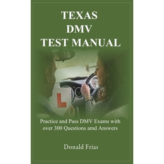 Pre-Owned Texas DMV Test Manual: Practice and Pass DMV Exams with over 300 Questions and Answers (Paperback)
