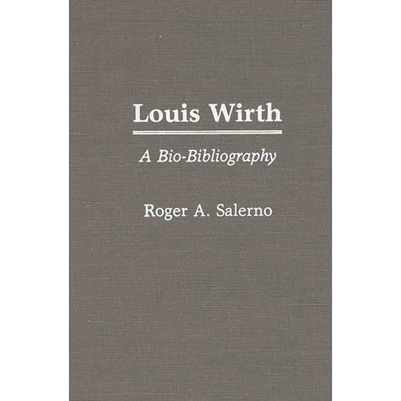 Bibliographies and Indexes in American L Louis Wirth: A Bio-Bibliography, Book 1, (Hardcover)