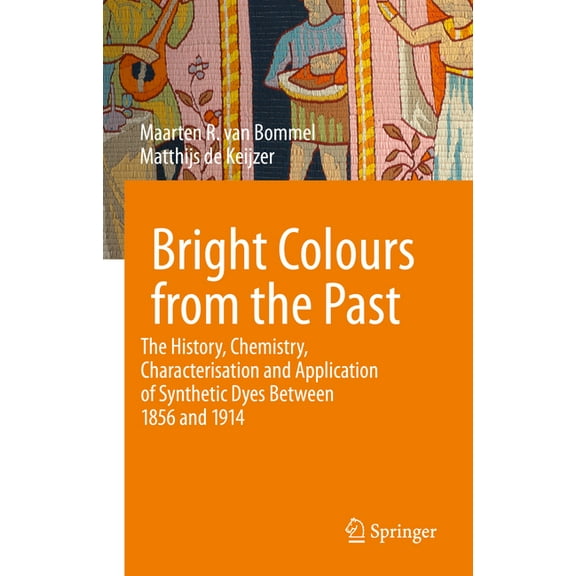Cultural Heritage Science Bright Colours from the Past: The History, Chemistry, Characterisation and Application of Synthetic Dyes Between 1856 an, (Hardcover)