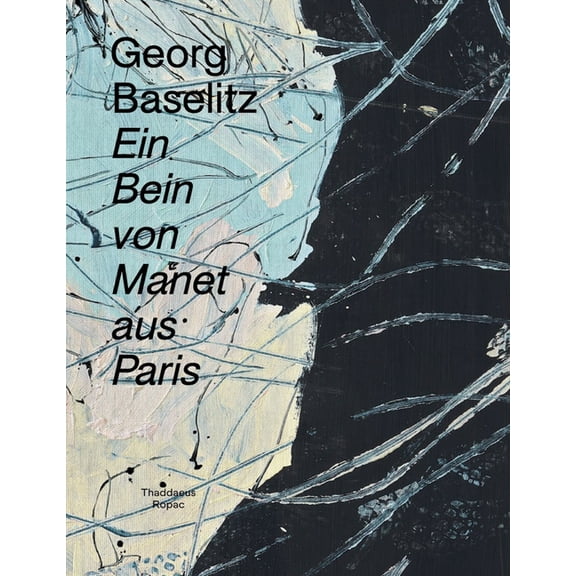 Georg Baselitz: Ein Bein Von Manet Aus Paris, (Hardcover)