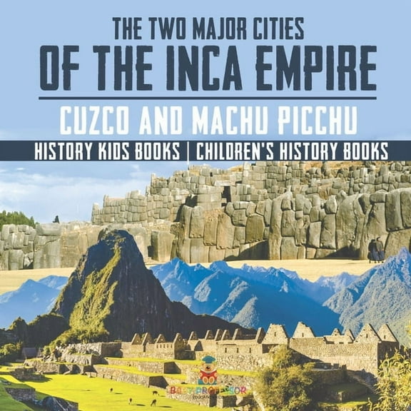 The Two Major Cities of the Inca Empire: Cuzco and Machu Picchu - History Kids Books Children's History Books, (Paperback)