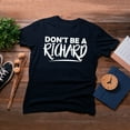 thumbnail image 4 of TotallyTorn Don't Be A Richard Novelty Sarcastic Funny Men's T Shirts, 4 of 5