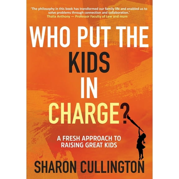 Who Put The Kids in Charge?: A Fresh Approach to Raising Great Kids, (Paperback)