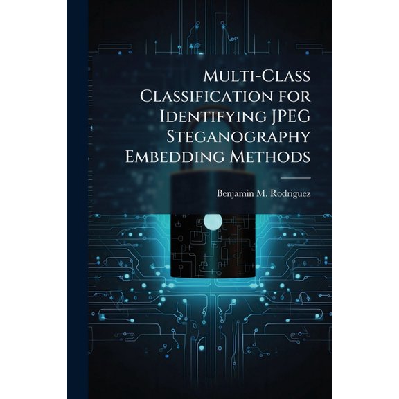 Multi-Class Classification for Identifying JPEG Steganography Embedding Methods, (Paperback)