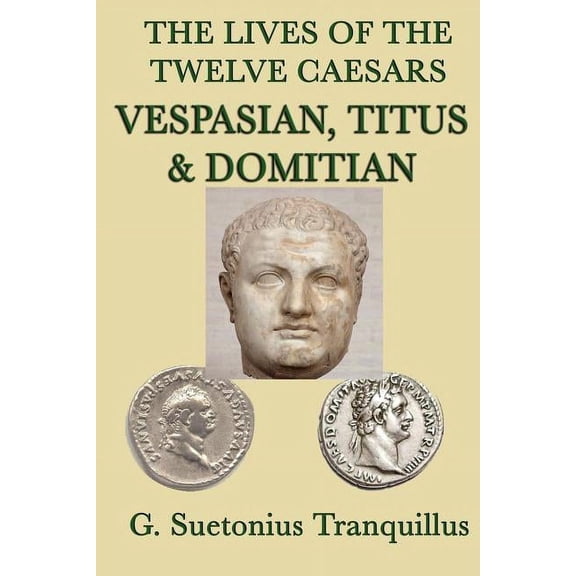 The Lives of the Twelve Caesars -Vespasian, Titus & Domitian-: Vespasian, Titus, and Domitian: Roman Imperial Biogra, (Paperback)