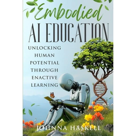 Embodied AI Education Embodied AI Education: Unlocking Human Potential Through Enactive Learning, Book 1, (Paperback)