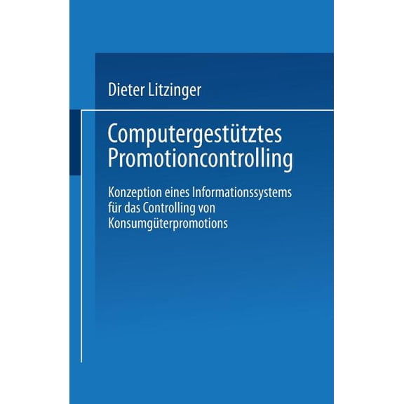 Computergestütztes Promotioncontrolling: Konzeption Eines Informationssystems Für Das Controlling Von Konsumgüterpromoti, (Paperback)