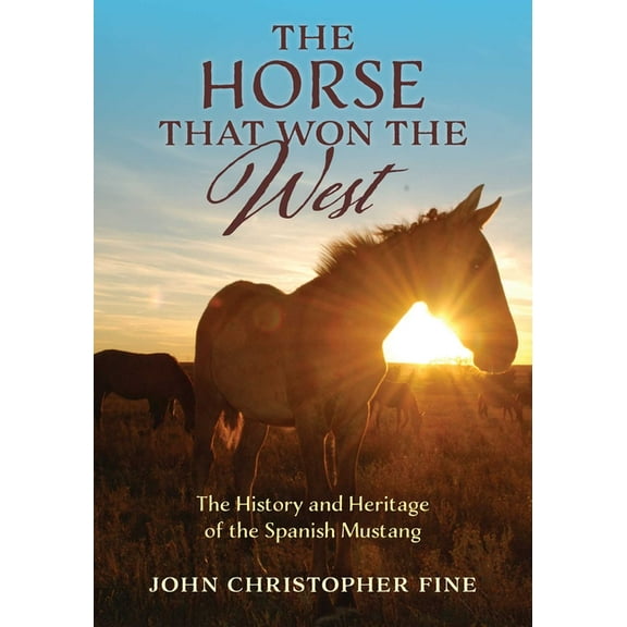 The Horse That Won the West: History and Heritage of the Spanish Mustang, (Hardcover)