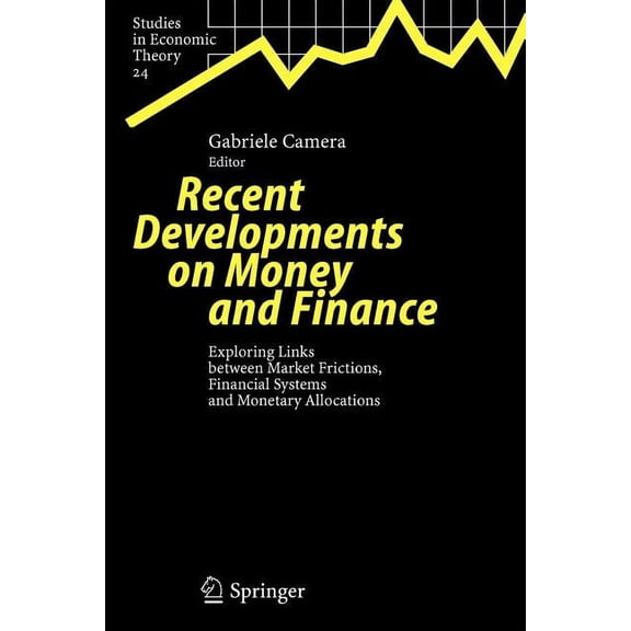 Studies in Economic Theory Recent Developments on Money and Finance: Exploring Links Between Market Frictions, Financial Systems and Monetary Alloc, Book 24, (Paperback)